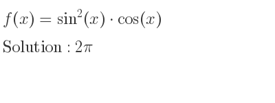 The f(x)=sin^2(x)*cos(x) is 2pi